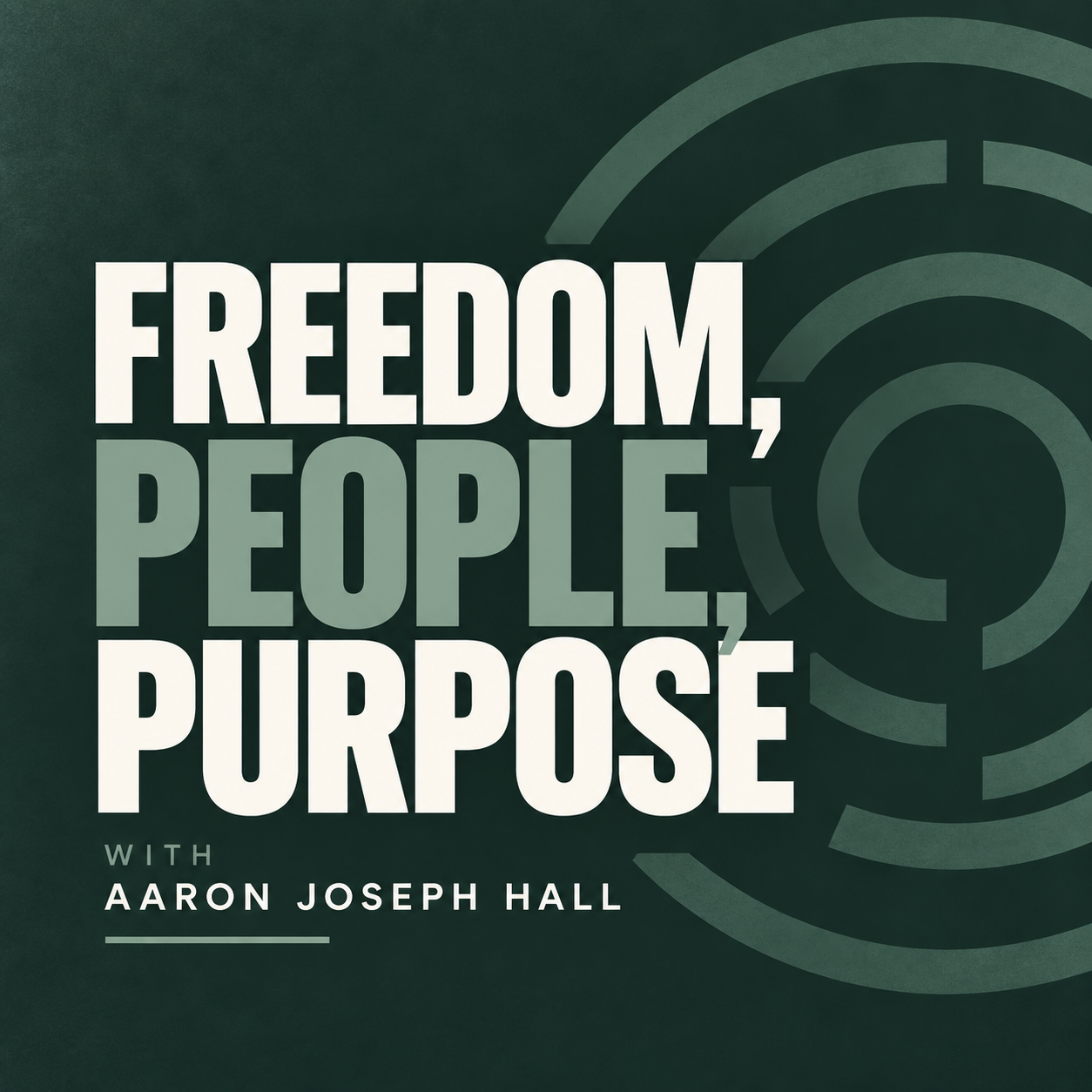 Freedom, People, Purpose with Aaron Joseph Hall podcast artwork